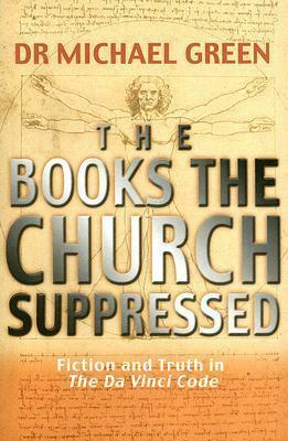 The Books the Church Suppressed: Fiction and Truth in the Da Vinci Code by Michael Green