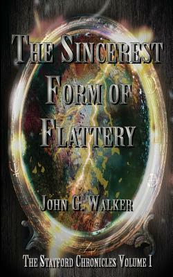 The Sincerest Form of Flattery: The Statford Chronicles by John G. Walker