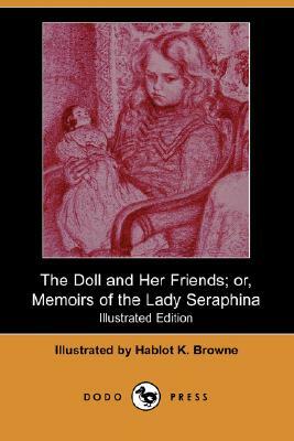 The Doll and Her Friends; Or, Memoirs of the Lady Seraphina (Illustrated Edition) by Julia Charlotte Maitland