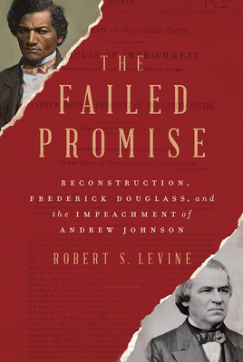 The Failed Promise: Reconstruction, Frederick Douglass, and the Impeachment of Andrew Johnson by Robert S. Levine