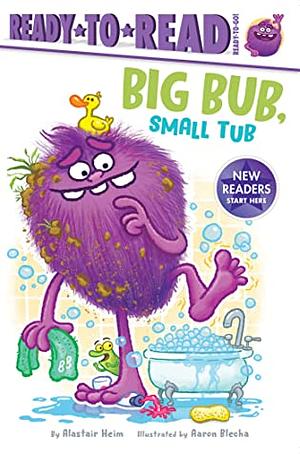 Big Bub, Small Tub: Ready-to-Read Ready-to-Go! by Aaron Blecha, Alastair Heim