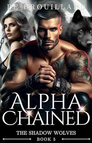 Alpha Chained: A Fated Mate Romance by B.E. Brouillard, B.E. Brouillard