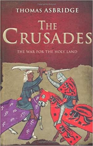 The Crusades: The War For The Holy Land by Thomas Asbridge