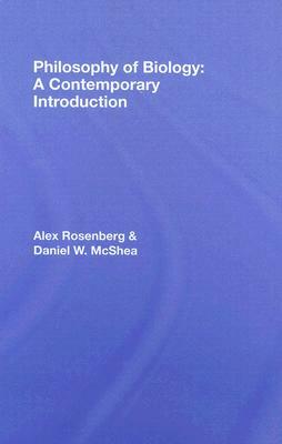 Philosophy of Biology: A Contemporary Introduction by Alex Rosenberg, Daniel W. McShea