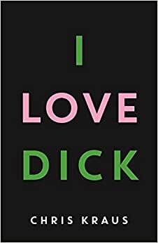 I Love Dick by Chris Kraus
