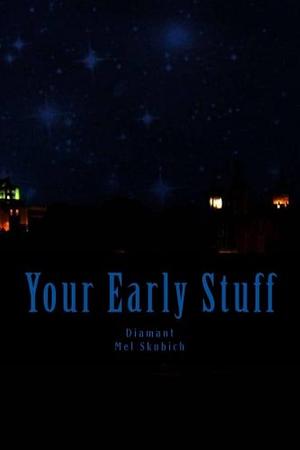 Your Early Stuff by Christopher Crisp, Aaryn Fuller, Mel Skubich