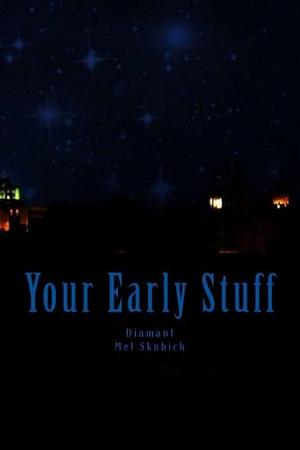 Your Early Stuff by Aaryn Fuller, Christopher Crisp, Mel Skubich