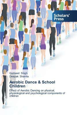 Aerobic Dance & School Children by Sharma Deepak, Singh Gurmeet