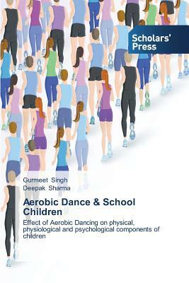 Aerobic Dance & School Children by Singh Gurmeet, Sharma Deepak