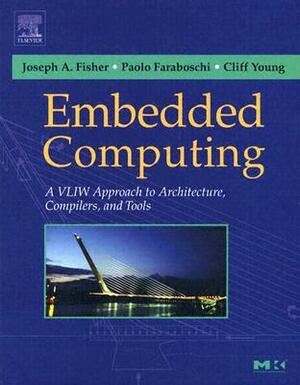 Embedded Computing: A VLIW Approach to Architecture, Compilers and Tools by Joseph A. Fisher, Cliff Young, Paolo Faraboschi