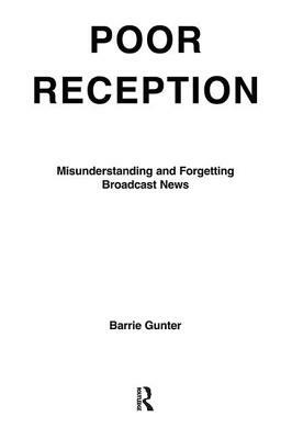 Poor Reception: Misunderstanding and Forgetting Broadcast News by Barrie Gunter