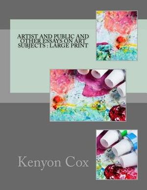 Artist and Public And Other Essays On Art Subjects: Large print by Kenyon Cox