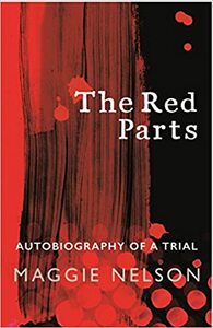 The Red Parts: Autobiography of a Trial by Maggie Nelson