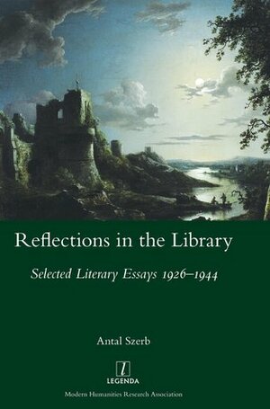 Reflections in the Library: Selected Literary Essays 1926-1944 by Peter Sherwood, Zsuzsanna Varga, Antal Szerb