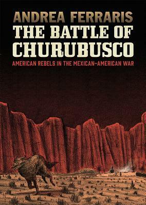 The Battle of Churubusco: American Rebels in the Mexican-American War by Andrea Ferraris