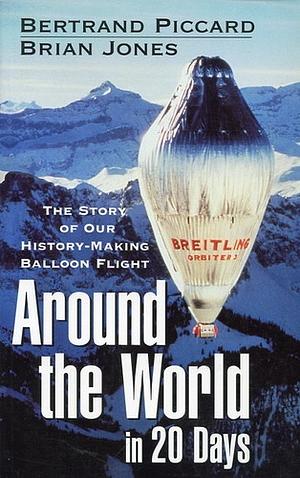 Around the World in 20 Days: The Story of Our History-Making Balloon Flight by Bertrand Piccard, Brian W. Jones