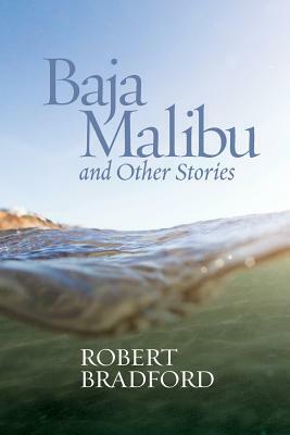 Baja Malibu and Other Stories by Robert Bradford