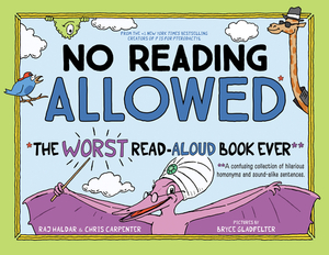 No Reading Allowed: The Worst Read-Aloud Book Ever by Raj Haldar, Chris Carpenter