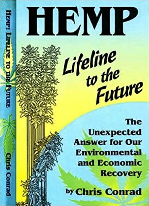 Hemp: Lifeline to the Future: The Unexpected Answer for Our Environmental and Economic Recovery by Chris Conrad