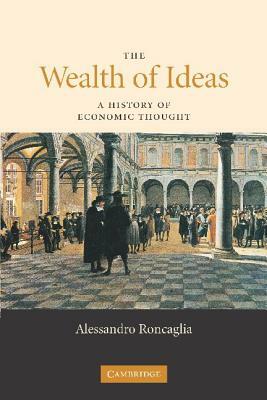 The Wealth of Ideas: A History of Economic Thought by Alessandro Roncaglia