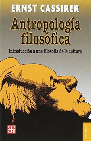 Antropología filosófica: Introducción a una filosofía de la cultura by Ernst Cassirer