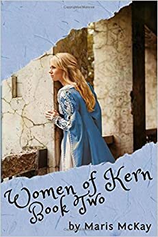 Women of Kern: Book Two (Women of Kern, #2) by Maris McKay