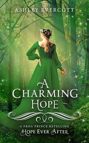 A Charming Hope: A Frog Prince Retelling by Ashley Evercott