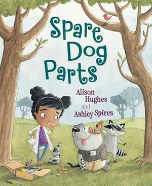 Spare Dog Parts by Alison Hughes, Ashley Spires