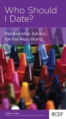 Who Should I Date?: Relationship Advice for the Real World by William P. Smith