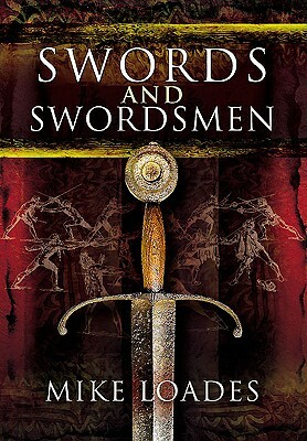 Swords and Swordsmen by Mike Loades