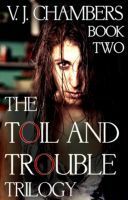 The Toil and Trouble Trilogy: Book Two by V.J. Chambers