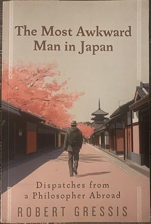 The Most Awkward Man in Japan by Robert Gressis