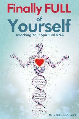 Finally Full of Yourself: Unlocking Your Spiritual DNA by Maria Salomao-Schmidt