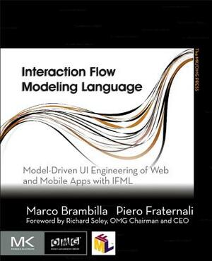 Interaction Flow Modeling Language: Model-Driven Ui Engineering of Web and Mobile Apps with Ifml by Marco Brambilla, Piero Fraternali