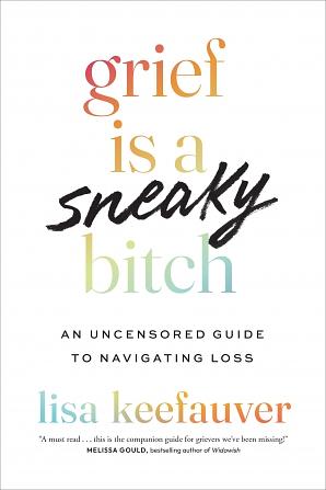 Grief Is a Sneaky Bitch: An Uncensored Guide to Navigating Loss by Lisa Keefauver