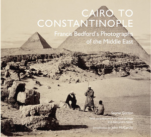 Cairo to Constantinople: Francis Bedford's Photographs of the Middle East by Sophie Gordon, Badr El Hage