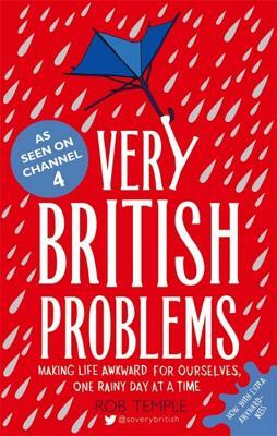 Very British Problems: Making Life Awkward for Ourselves, One Rainy Day at a Time by Rob Temple