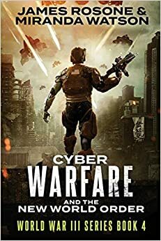 Cyber Warfare and the New World Order by Miranda Watson, James Rosone