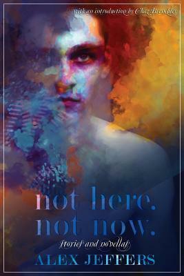 Not Here, Not Now by Alex Jeffers