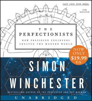 The Perfectionists: How Precision Engineers Created the Modern World by Simon Winchester