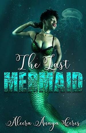 The Last Mermaid by Aleera Anaya Ceres