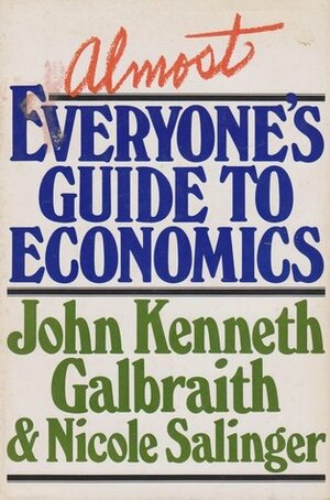 Almost Everyone's Guide to Economics by Nicole Salinger, John Kenneth Galbraith