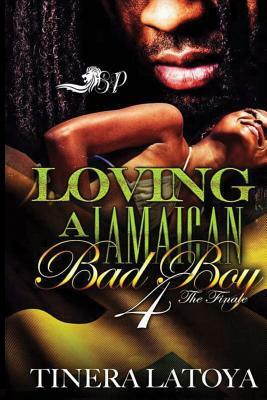 Loving a Jamaican Bad Boy 4: The Finale by Tinera Latoya