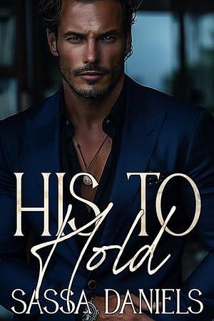 His to Hold: A Dark Mafia Arranged Marriage Romance by Sassa Daniels, Sassa Daniels