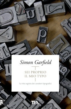 Sei proprio il mio Typo: La vita segreta dei caratteri tipografici by Simon Garfield, Roberta Zuppet