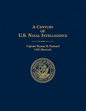 A Century of U.S. Naval Intelligence by Naval Historical Center, Wyman H. Packard