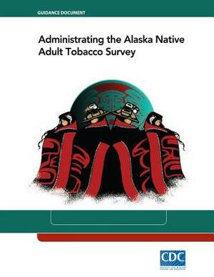 Administrating the Alaska Native Adult Tobacco Survey by Centers for Disease Cont And Prevention