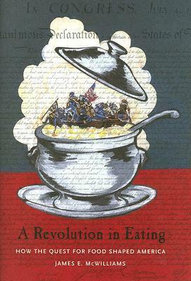 A Revolution in Eating: How the Quest for Food Shaped America by James McWilliams
