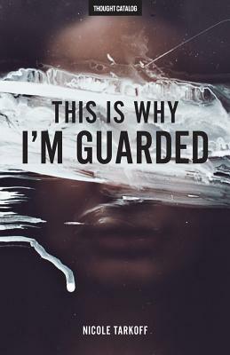 This Is Why I'm Guarded: The Guarded Girl's Guide To Love by Nicole Tarkoff