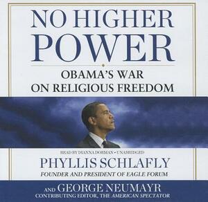 No Higher Power: Obama's War on Religious Freedom by Phyllis Schlafly, George Neumayr